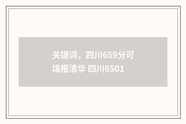 关键词，四川659分可填报清华 四川6501