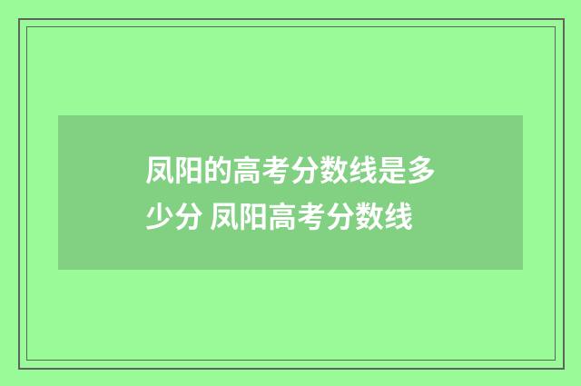 凤阳的高考分数线是多少分 凤阳高考分数线