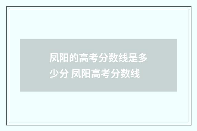 凤阳的高考分数线是多少分 凤阳高考分数线