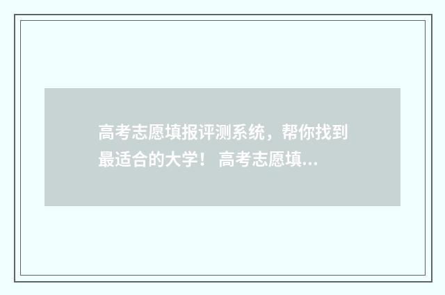 高考志愿填报评测系统，帮你找到最适合的大学！ 高考志愿填报评价模型