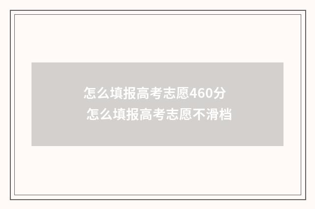 怎么填报高考志愿460分 怎么填报高考志愿不滑档