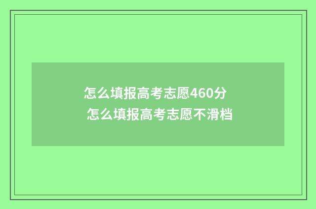 怎么填报高考志愿460分 怎么填报高考志愿不滑档