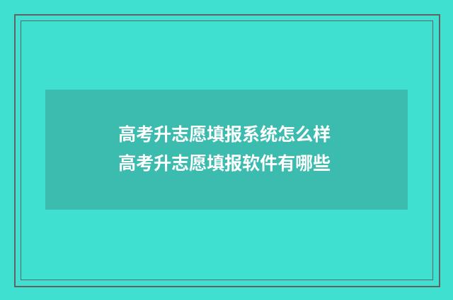 高考升志愿填报系统怎么样 高考升志愿填报软件有哪些