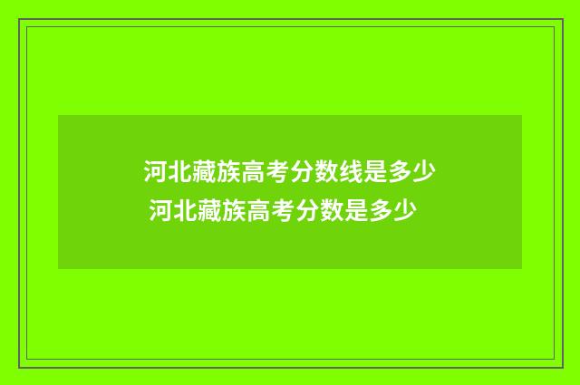 河北藏族高考分数线是多少 河北藏族高考分数是多少