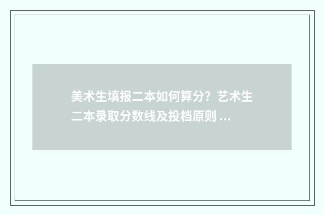 美术生填报二本如何算分？艺术生二本录取分数线及投档原则 美术生报考的二本学校有哪些