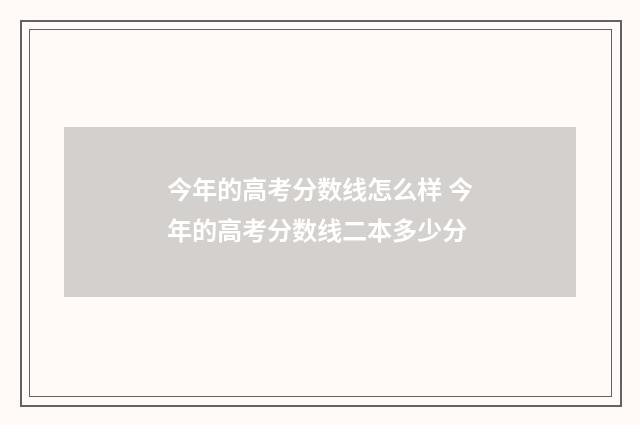 今年的高考分数线怎么样 今年的高考分数线二本多少分