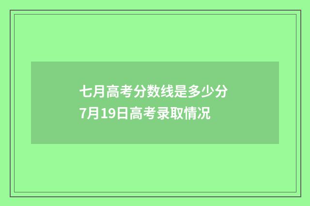 七月高考分数线是多少分 7月19日高考录取情况