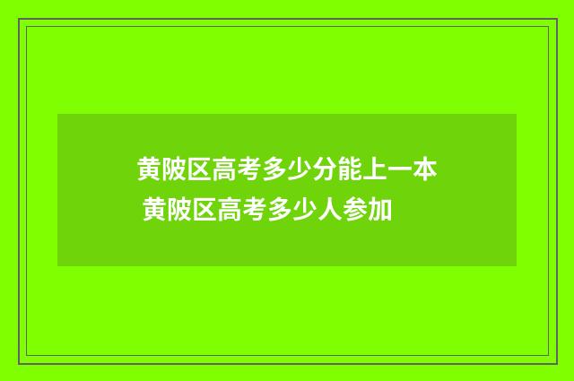 黄陂区高考多少分能上一本 黄陂区高考多少人参加