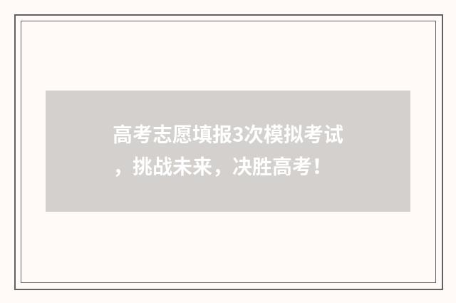高考志愿填报3次模拟考试，挑战未来，决胜高考！
