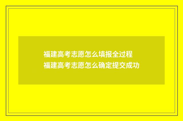 福建高考志愿怎么填报全过程 福建高考志愿怎么确定提交成功