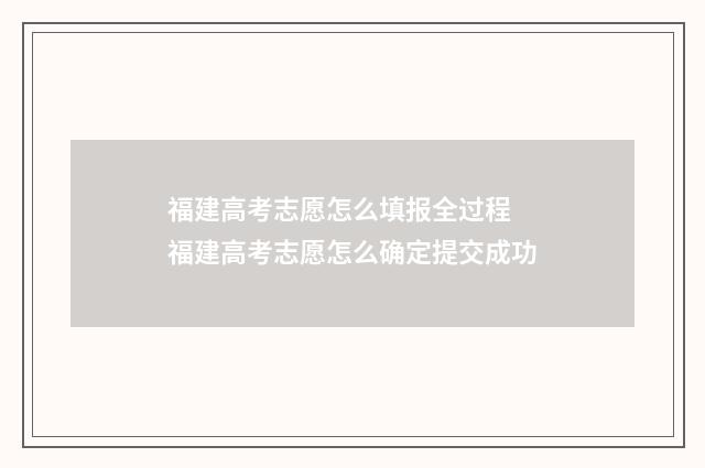福建高考志愿怎么填报全过程 福建高考志愿怎么确定提交成功