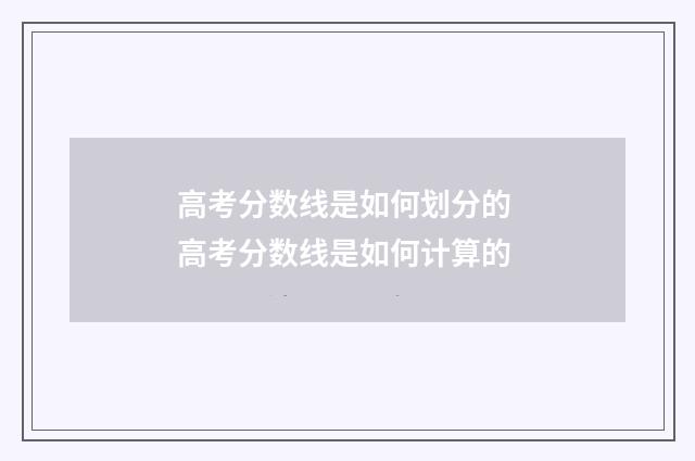 高考分数线是如何划分的 高考分数线是如何计算的