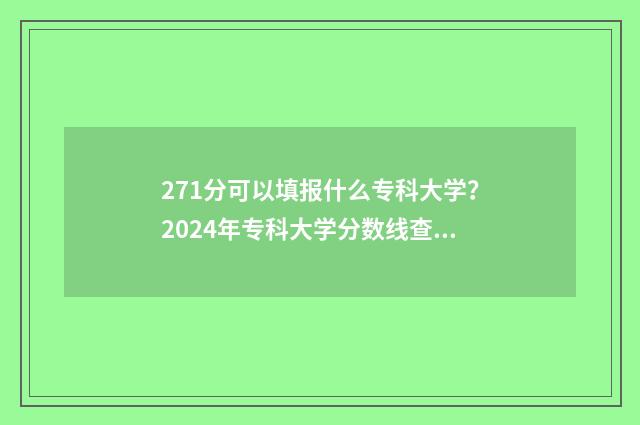 271分可以填报什么专科大学？2024年专科大学分数线查询 271分可以填报什么专业