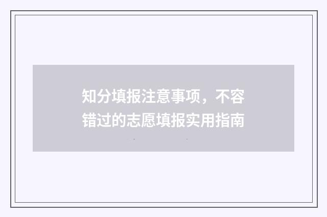 知分填报注意事项，不容错过的志愿填报实用指南
