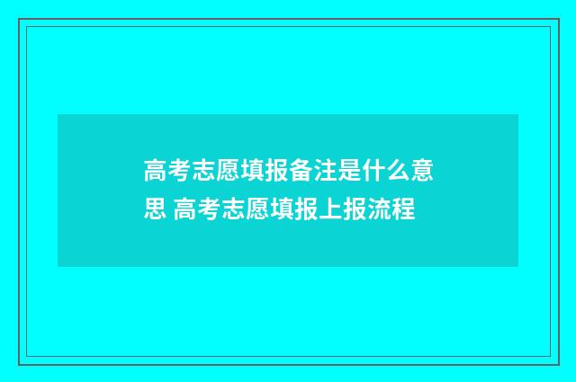 高考志愿填报备注是什么意思 高考志愿填报上报流程