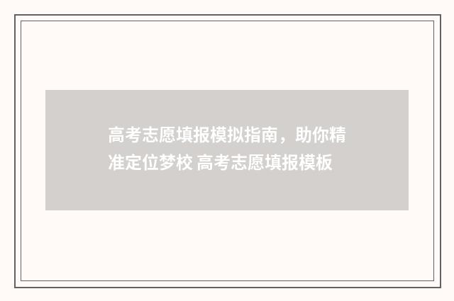高考志愿填报模拟指南，助你精准定位梦校 高考志愿填报模板