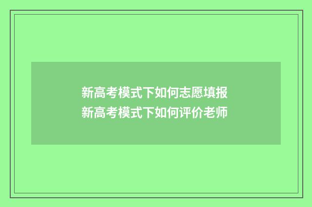 新高考模式下如何志愿填报 新高考模式下如何评价老师