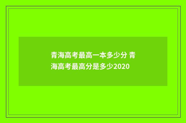 青海高考最高一本多少分 青海高考最高分是多少2020