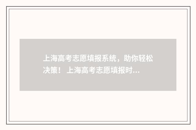 上海高考志愿填报系统，助你轻松决策！ 上海高考志愿填报时间和截止时间