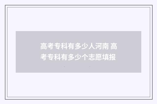 高考专科有多少人河南 高考专科有多少个志愿填报
