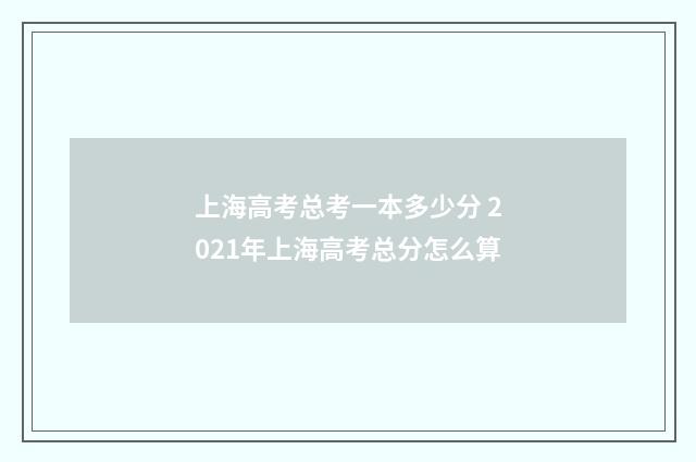 上海高考总考一本多少分 2021年上海高考总分怎么算