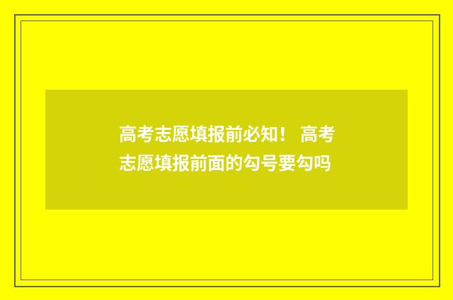 高考志愿填报前必知！ 高考志愿填报前面的勾号要勾吗