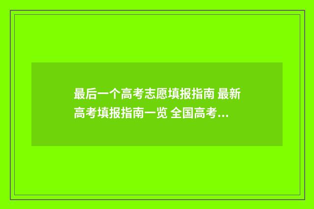 最后一个高考志愿填报指南 最新高考填报指南一览 全国高考最后一名