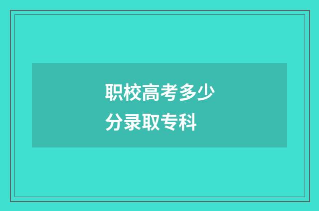 职校高考多少分录取专科