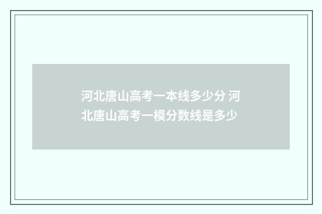 河北唐山高考一本线多少分 河北唐山高考一模分数线是多少