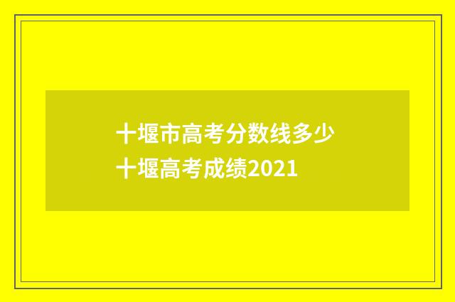 十堰市高考分数线多少 十堰高考成绩2021