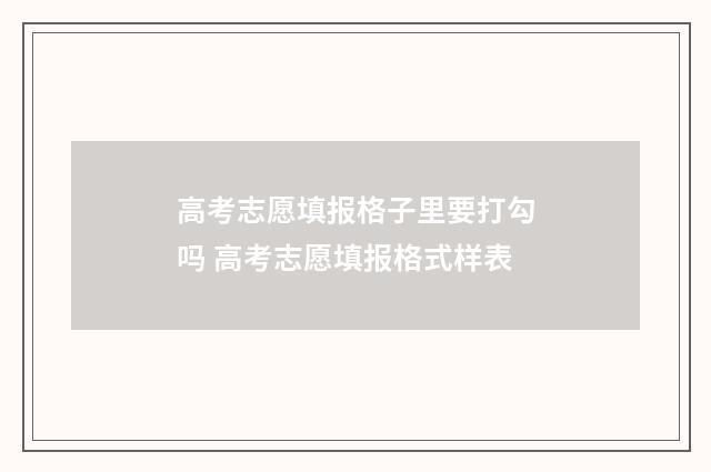 高考志愿填报格子里要打勾吗 高考志愿填报格式样表