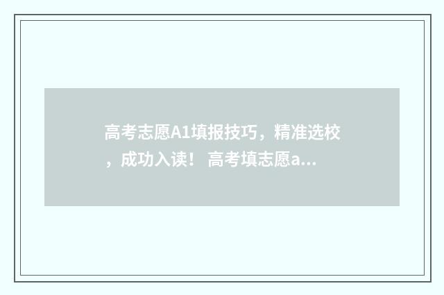 高考志愿A1填报技巧，精准选校，成功入读！ 高考填志愿a1和a2有什么区别