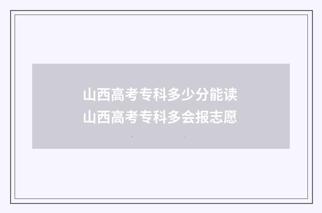 山西高考专科多少分能读 山西高考专科多会报志愿