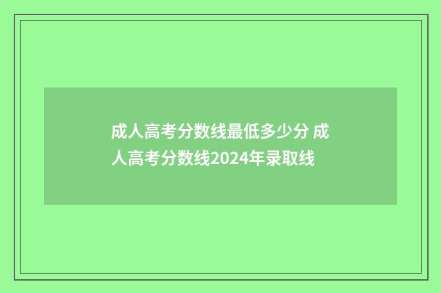 成人高考分数线最低多少分 成人高考分数线2024年录取线
