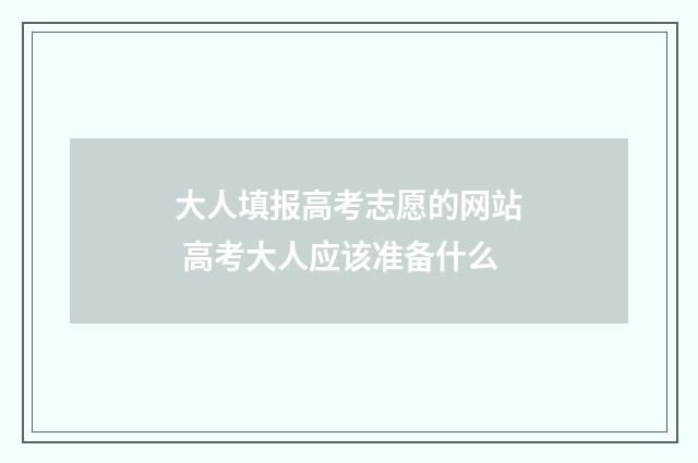 大人填报高考志愿的网站 高考大人应该准备什么
