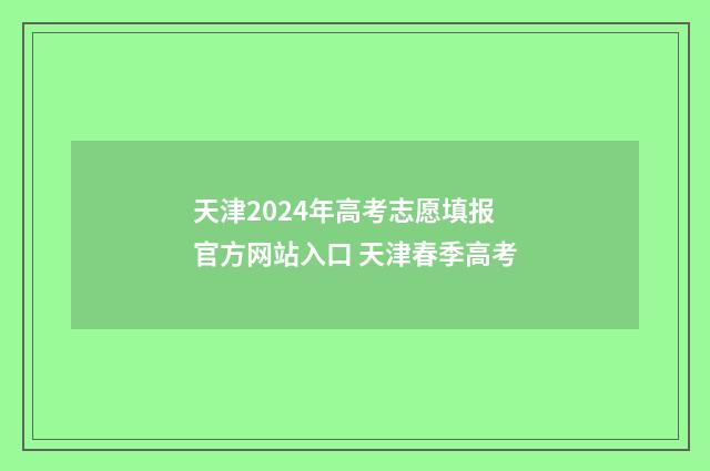 天津2024年高考志愿填报官方网站入口 天津春季高考