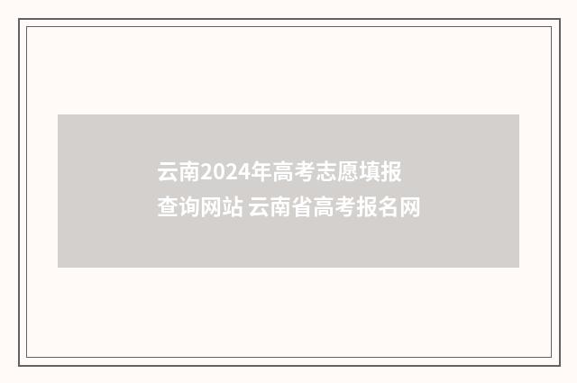 云南2024年高考志愿填报查询网站 云南省高考报名网