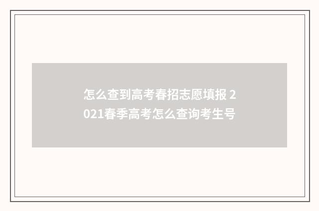 怎么查到高考春招志愿填报 2021春季高考怎么查询考生号