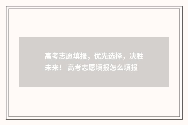 高考志愿填报，优先选择，决胜未来！ 高考志愿填报怎么填报