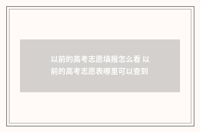 以前的高考志愿填报怎么看 以前的高考志愿表哪里可以查到