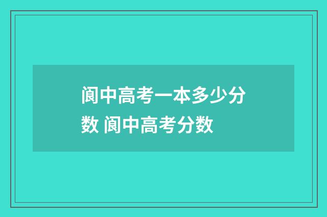 阆中高考一本多少分数 阆中高考分数