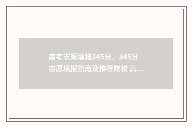 高考志愿填报345分，345分志愿填报指南及推荐院校 高考志愿填报技巧