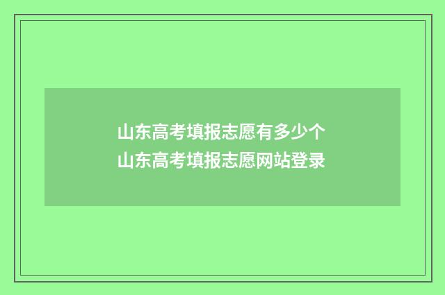 山东高考填报志愿有多少个 山东高考填报志愿网站登录