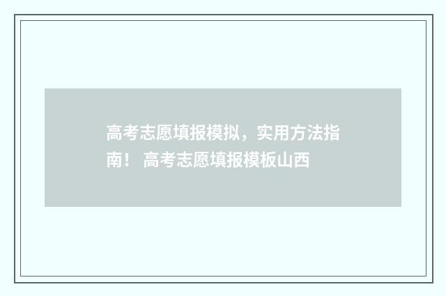 高考志愿填报模拟，实用方法指南！ 高考志愿填报模板山西