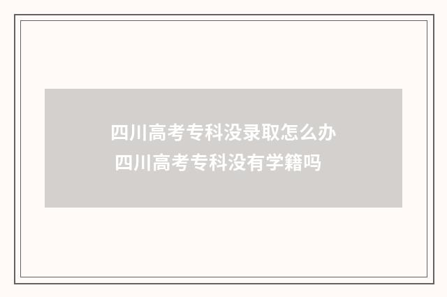 四川高考专科没录取怎么办 四川高考专科没有学籍吗