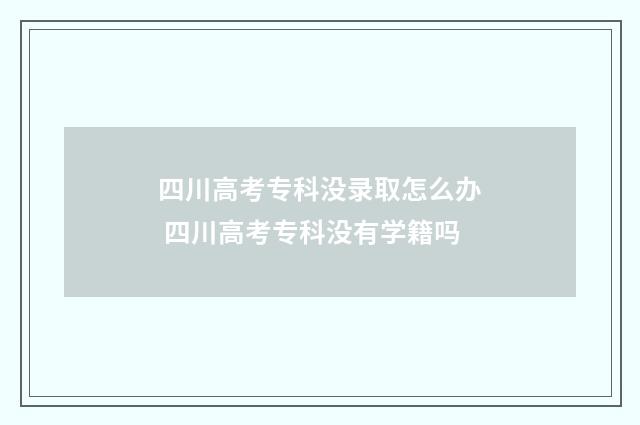 四川高考专科没录取怎么办 四川高考专科没有学籍吗