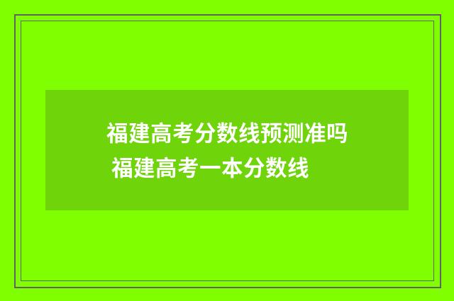 福建高考分数线预测准吗 福建高考一本分数线