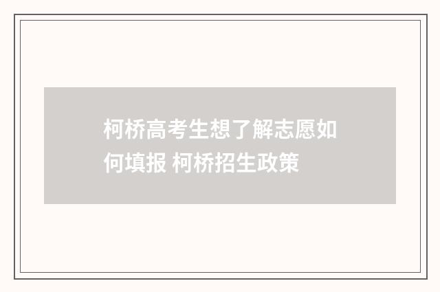 柯桥高考生想了解志愿如何填报 柯桥招生政策