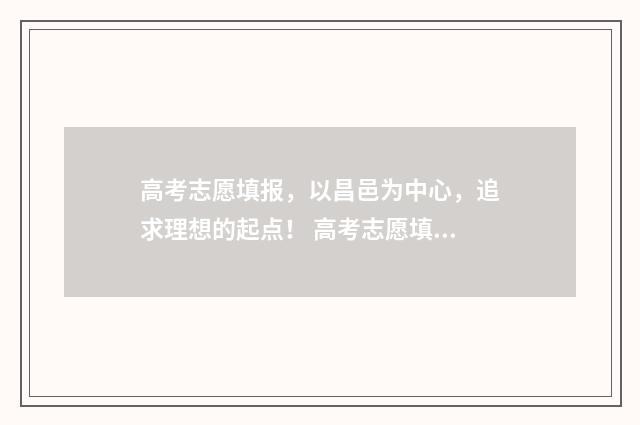 高考志愿填报，以昌邑为中心，追求理想的起点！ 高考志愿填报能填几个