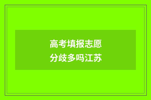 高考填报志愿分歧多吗江苏
